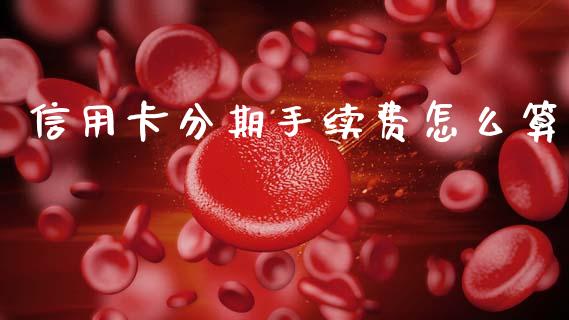 信用卡分期手续费怎么算_https://www.fansifence.com_恒指交易时间_第1张