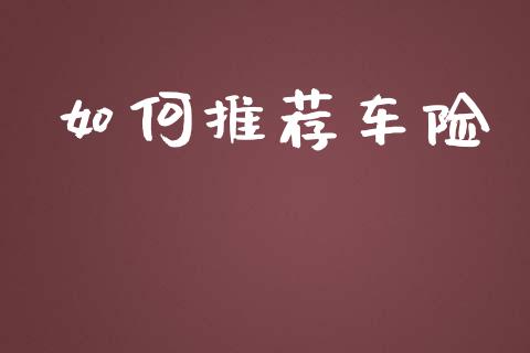 如何推荐车险_https://www.fansifence.com_国际期货行情_第1张