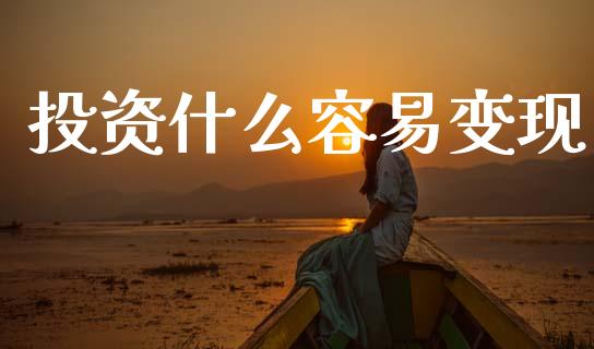 投资什么容易变现_https://www.fansifence.com_国际期货行情_第1张