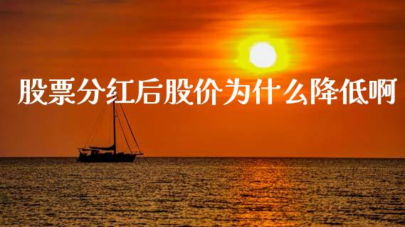 股票分红后股价为什么降低啊_https://www.fansifence.com_国际期货_第1张