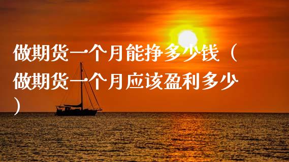 做期货一个月能挣多少钱(做期货一个月应该盈利多少)_国际期货_第1张_国际期货_中国国际期货_恒指交易时间_国际期货行情 做期货一个月能挣多少钱(做期货一个月应该盈利多少)_https://www.fansifence.com_国际期货_第1张