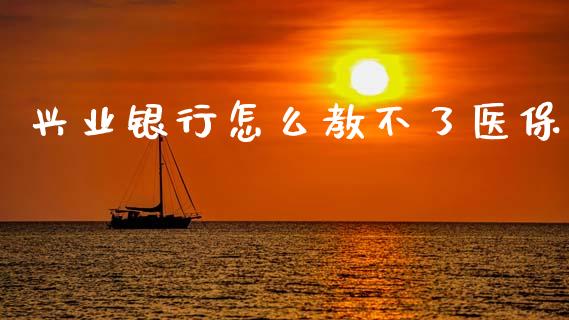 兴业银行怎么教不了医保_https://www.fansifence.com_恒指交易时间_第1张