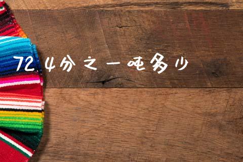 72 4分之一吨多少_https://www.fansifence.com_国际期货行情_第1张