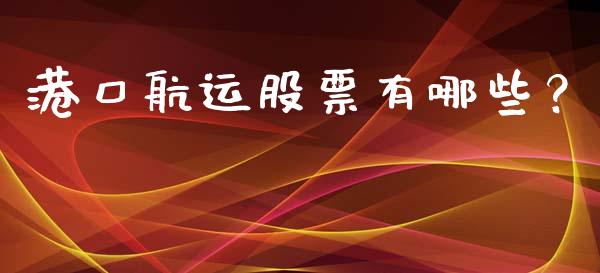 港口航运股票有哪些？_https://www.fansifence.com_中国国际期货_第1张