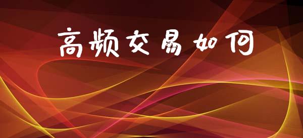 高频交易如何_https://www.fansifence.com_国际期货行情_第1张