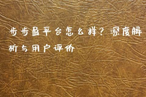 步步盈平台怎么样？深度解析与用户评价_https://www.fansifence.com_恒指交易时间_第1张
