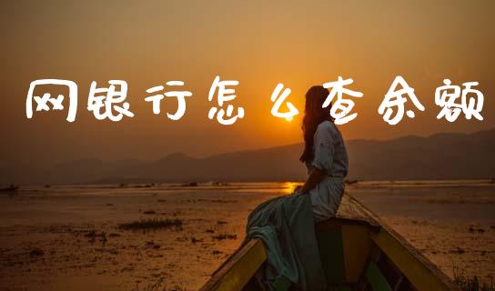 网银行怎么查余额_https://www.fansifence.com_中国国际期货_第1张