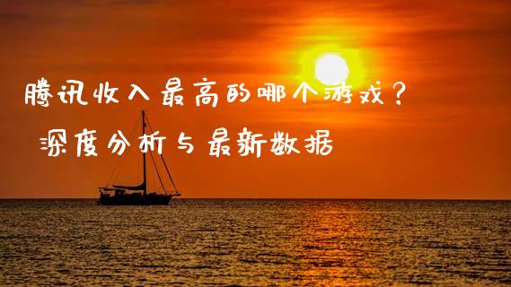 腾讯收入最高的哪个游戏？ 深度分析与最新数据_https://www.fansifence.com_恒指交易时间_第1张