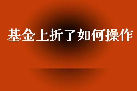 基金上折了如何操作_https://www.fansifence.com_国际期货_第1张