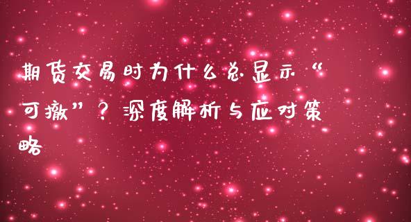 期货交易时为什么总显示“可撤”？深度解析与应对策略_https://www.fansifence.com_恒指交易时间_第1张