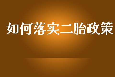 如何落实二胎政策_https://www.fansifence.com_国际期货行情_第1张