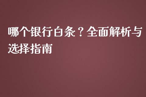 哪个银行白条？全面解析与选择指南_https://www.fansifence.com_中国国际期货_第1张