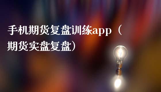 手机期货复盘训练app（期货实盘复盘）_https://www.fansifence.com_国际期货_第1张
