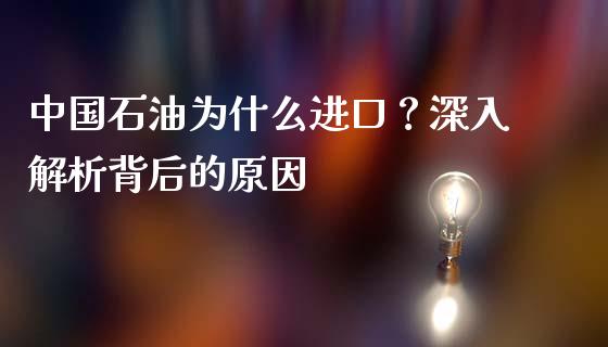 中国石油为什么进口？深入解析背后的原因_https://www.fansifence.com_国际期货行情_第1张