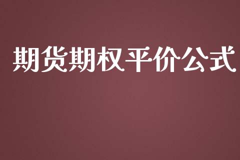 期货期权平价公式_https://www.fansifence.com_国际期货行情_第1张