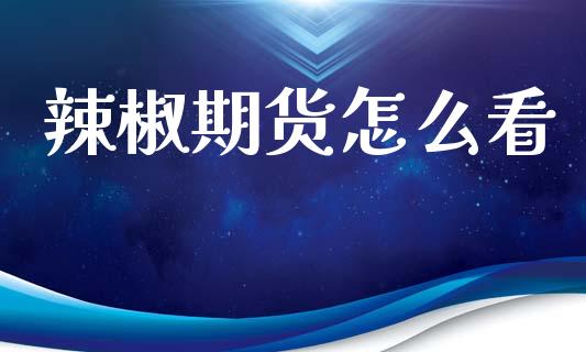 辣椒期货怎么看_https://www.fansifence.com_国际期货_第1张
