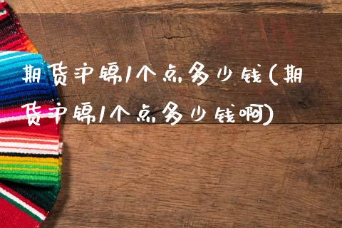 期货沪锦1个点多少钱(期货沪锦1个点多少钱啊)_https://www.fansifence.com_国际期货_第1张