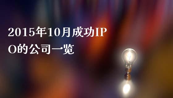 2015年10月成功IPO的公司一览_https://www.fansifence.com_国际期货_第1张