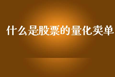 什么是股票的量化卖单_https://www.fansifence.com_中国国际期货_第1张