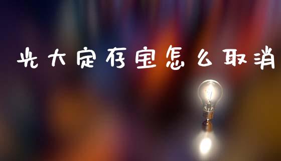 光大定存宝怎么取消_https://www.fansifence.com_恒指交易时间_第1张