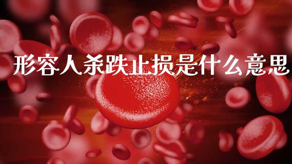形容人杀跌止损是什么意思_国际期货行情_第1张_国际期货_中国国际期货_恒指交易时间_国际期货行情 形容人杀跌止损是什么意思_https://www.fansifence.com_国际期货行情_第1张