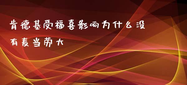 肯德基受福喜影响为什么没有麦当劳大_https://www.fansifence.com_国际期货_第1张