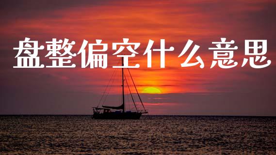 盘整偏空什么意思_中国国际期货_第1张_国际期货_中国国际期货_恒指交易时间_国际期货行情 盘整偏空什么意思_https://www.fansifence.com_中国国际期货_第1张