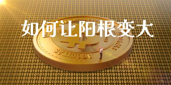 如何让阳根变大_https://www.fansifence.com_国际期货_第1张