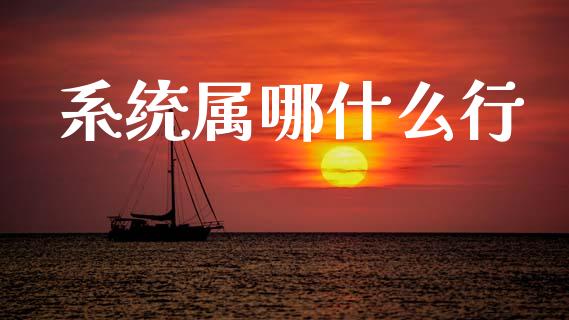 系统属哪什么行_https://www.fansifence.com_恒指交易时间_第1张