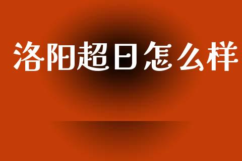 洛阳超日怎么样_https://www.fansifence.com_国际期货行情_第1张