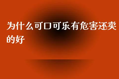 为什么可口可乐有危害还卖的好_https://www.fansifence.com_国际期货_第1张