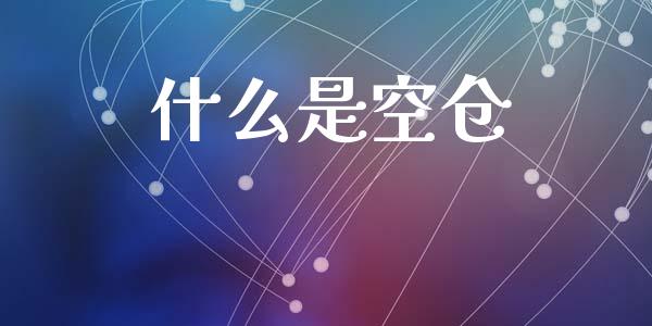 什么是空仓_https://www.fansifence.com_国际期货行情_第1张