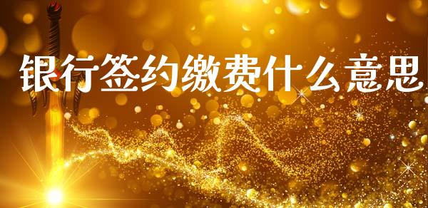 银行签约缴费什么意思_https://www.fansifence.com_国际期货行情_第1张