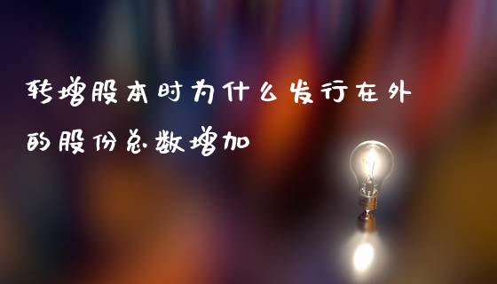 转增股本时为什么发行在外的股份总数增加_https://www.fansifence.com_国际期货行情_第1张