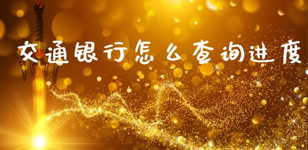 交通银行怎么查询进度_https://www.fansifence.com_中国国际期货_第1张