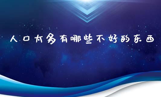 人口太多有哪些不好的东西_https://www.fansifence.com_国际期货_第1张