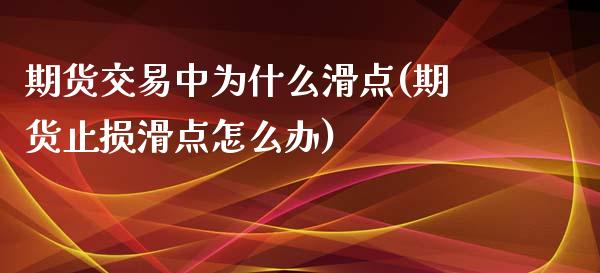 期货交易中为什么滑点(期货止损滑点怎么办)_https://www.fansifence.com_中国国际期货_第1张