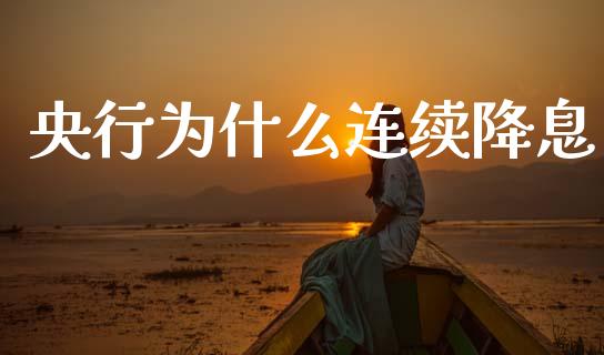央行为什么连续降息_https://www.fansifence.com_国际期货_第1张