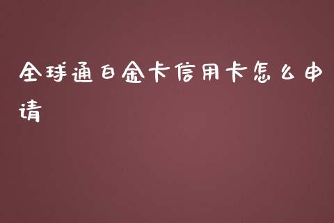 全球通白金卡信用卡怎么申请_https://www.fansifence.com_恒指交易时间_第1张