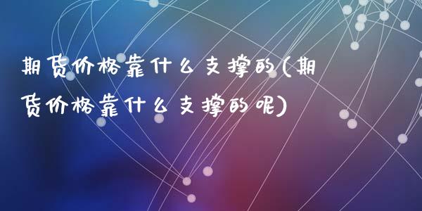 期货价格靠什么支撑的(期货价格靠什么支撑的呢)_https://www.fansifence.com_中国国际期货_第1张
