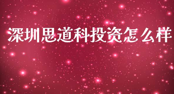 深圳思道科投资怎么样_https://www.fansifence.com_恒指交易时间_第1张
