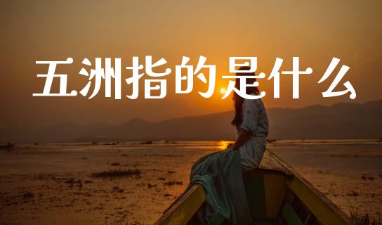 五洲指的是什么_https://www.fansifence.com_中国国际期货_第1张
