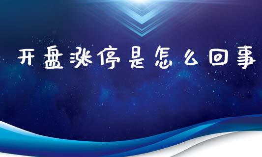 开盘涨停是怎么回事_https://www.fansifence.com_中国国际期货_第1张