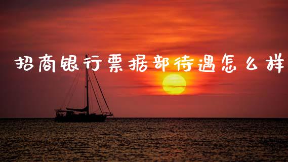招商银行票据部待遇怎么样_https://www.fansifence.com_国际期货行情_第1张