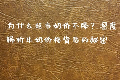 为什么超市奶价不降？深度解析牛奶价格背后的秘密_https://www.fansifence.com_恒指交易时间_第1张