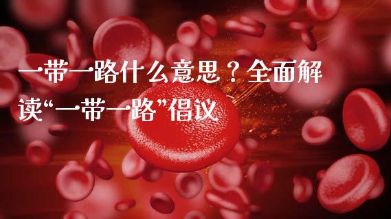 一带一路什么意思?全面解读“一带一路”倡议_国际期货行情_第1张_国际期货_中国国际期货_恒指交易时间_国际期货行情 一带一路什么意思?全面解读“一带一路”倡议_https://www.fansifence.com_国际期货行情_第1张
