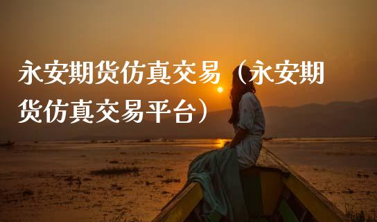 永安期货仿真交易(永安期货仿真交易平台)_恒指交易时间_第1张_国际期货_中国国际期货_恒指交易时间_国际期货行情 永安期货仿真交易(永安期货仿真交易平台)_https://www.fansifence.com_恒指交易时间_第1张