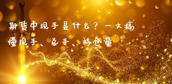 期货中现手是什么？一文搞懂现手、总手、持仓量_https://www.fansifence.com_恒指交易时间_第1张