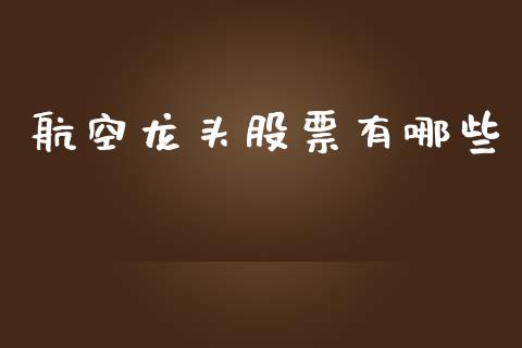 航空龙头股票有哪些_https://www.fansifence.com_国际期货_第1张