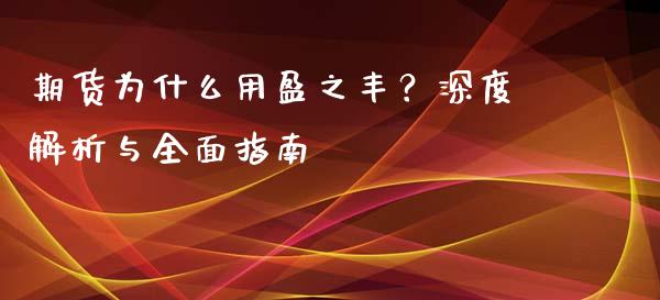 期货为什么用盈之丰？深度解析与全面指南_https://www.fansifence.com_恒指交易时间_第1张